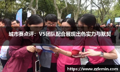 城市赛点评：V5团队配合展现出色实力与默契