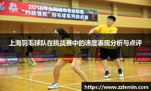 上海羽毛球队在挑战赛中的速度表现分析与点评